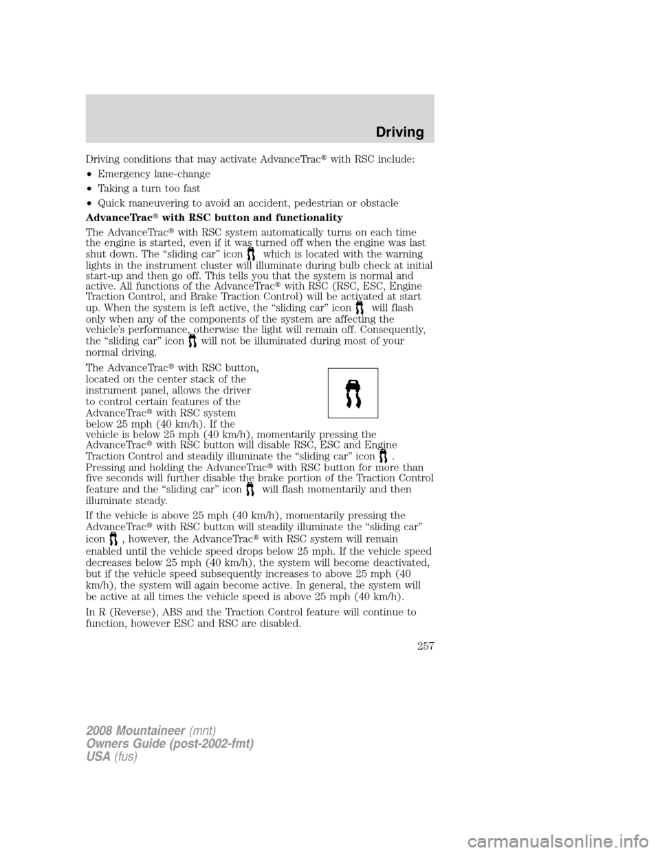Mercury Mountaineer 2008  s Owners Guide Driving conditions that may activate AdvanceTracwith RSC include:
•Emergency lane-change
•Taking a turn too fast
•Quick maneuvering to avoid an accident, pedestrian or obstacle
AdvanceTracwith