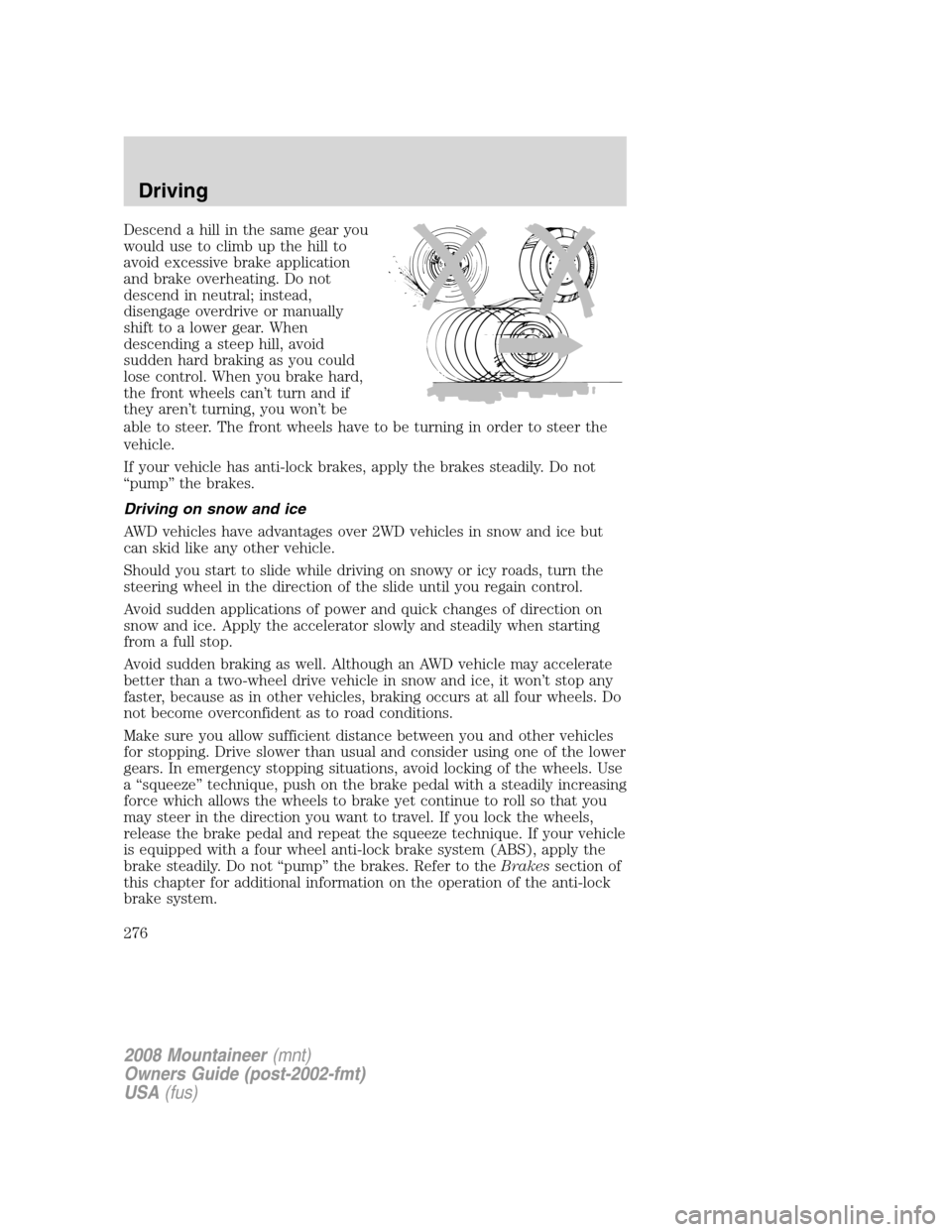 Mercury Mountaineer 2008  Owners Manuals Descend a hill in the same gear you
would use to climb up the hill to
avoid excessive brake application
and brake overheating. Do not
descend in neutral; instead,
disengage overdrive or manually
shift