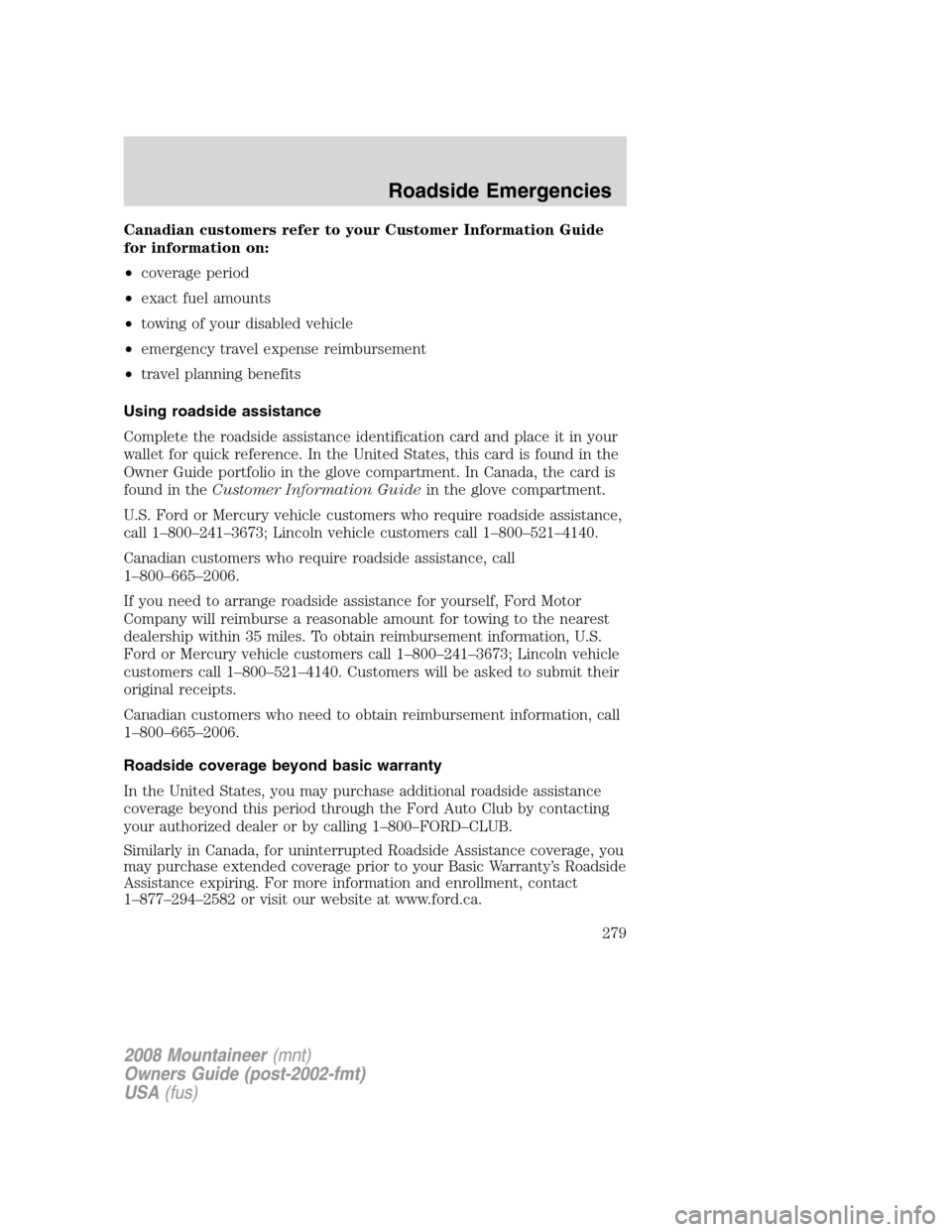 Mercury Mountaineer 2008 s Owners Guide Canadian customers refer to your Customer Information Guide
for information on:
•coverage period
•exact fuel amounts
•towing of your disabled vehicle
•emergency travel expense reimbursement
Mercury Mountaineer 2008 s Owners Guide Canadian customers refer to your Customer Information Guide
for information on:
•coverage period
•exact fuel amounts
•towing of your disabled vehicle
•emergency travel expense reimbursement