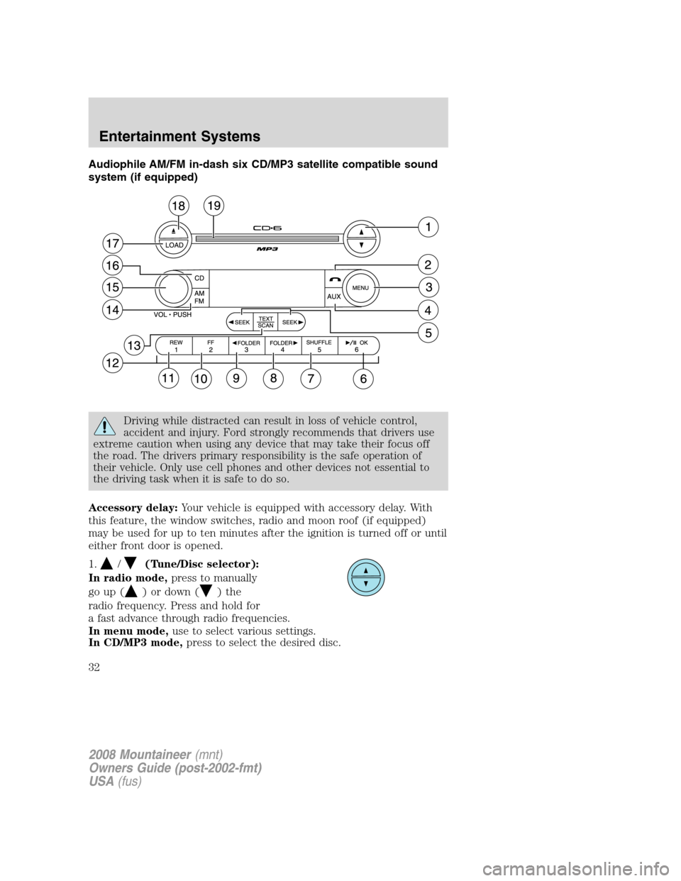 Mercury Mountaineer 2008  Owners Manuals Audiophile AM/FM in-dash six CD/MP3 satellite compatible sound
system (if equipped)
Driving while distracted can result in loss of vehicle control,
accident and injury. Ford strongly recommends that d
