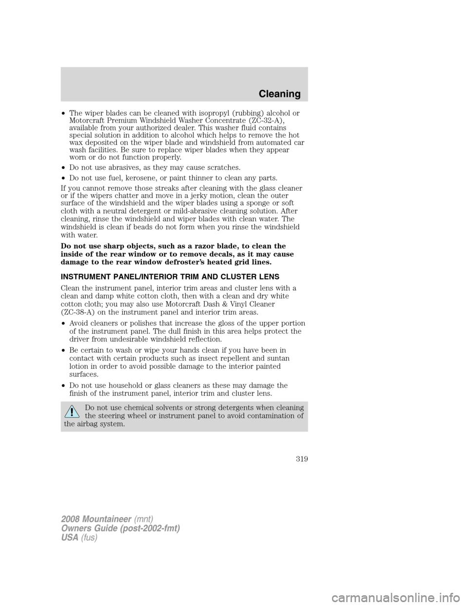 Mercury Mountaineer 2008  s Owners Guide •The wiper blades can be cleaned with isopropyl (rubbing) alcohol or
Motorcraft Premium Windshield Washer Concentrate (ZC-32-A),
available from your authorized dealer. This washer fluid contains
spe