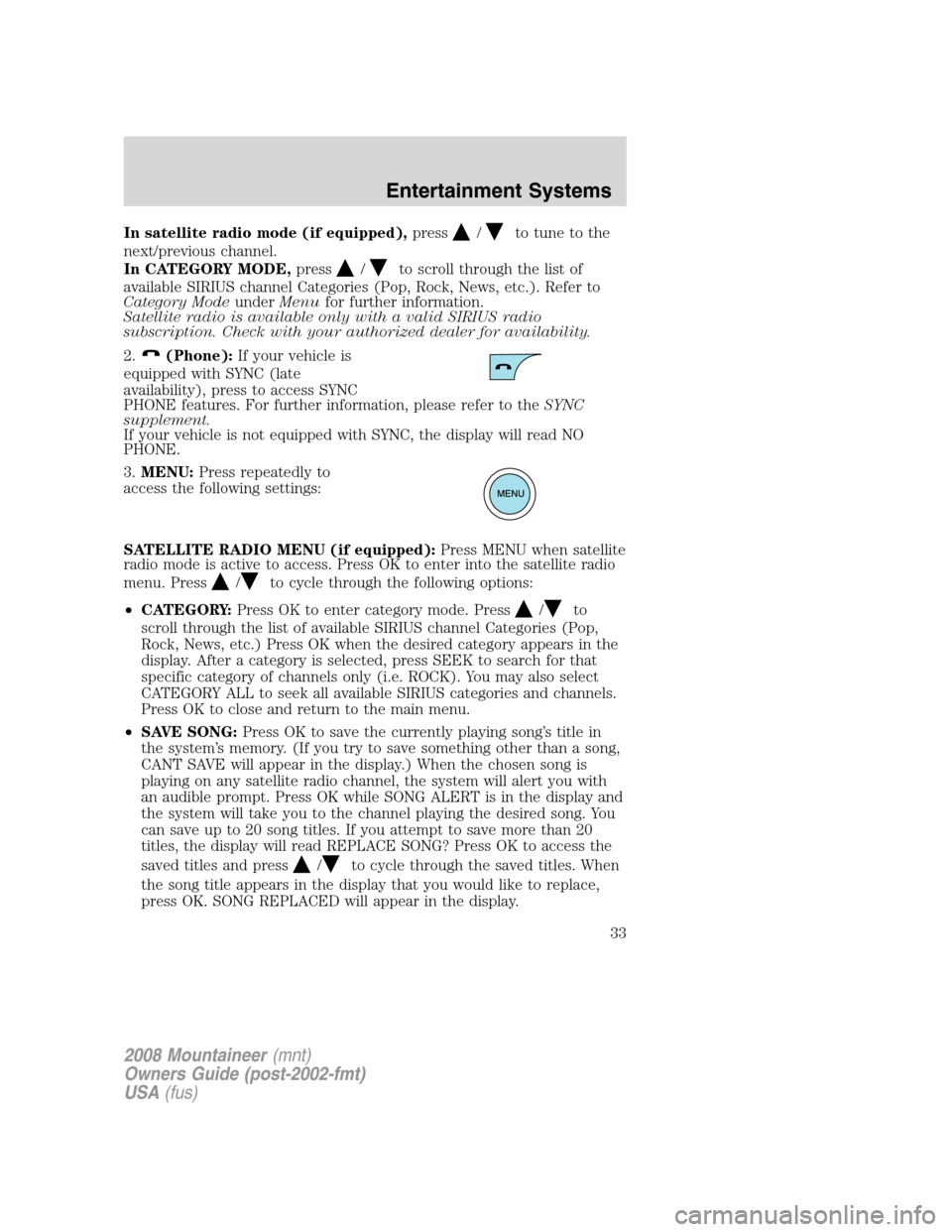 Mercury Mountaineer 2008  Owners Manuals In satellite radio mode (if equipped),press/to tune to the
next/previous channel.
In CATEGORY MODE,press
/to scroll through the list of
available SIRIUS channel Categories (Pop, Rock, News, etc.). Ref