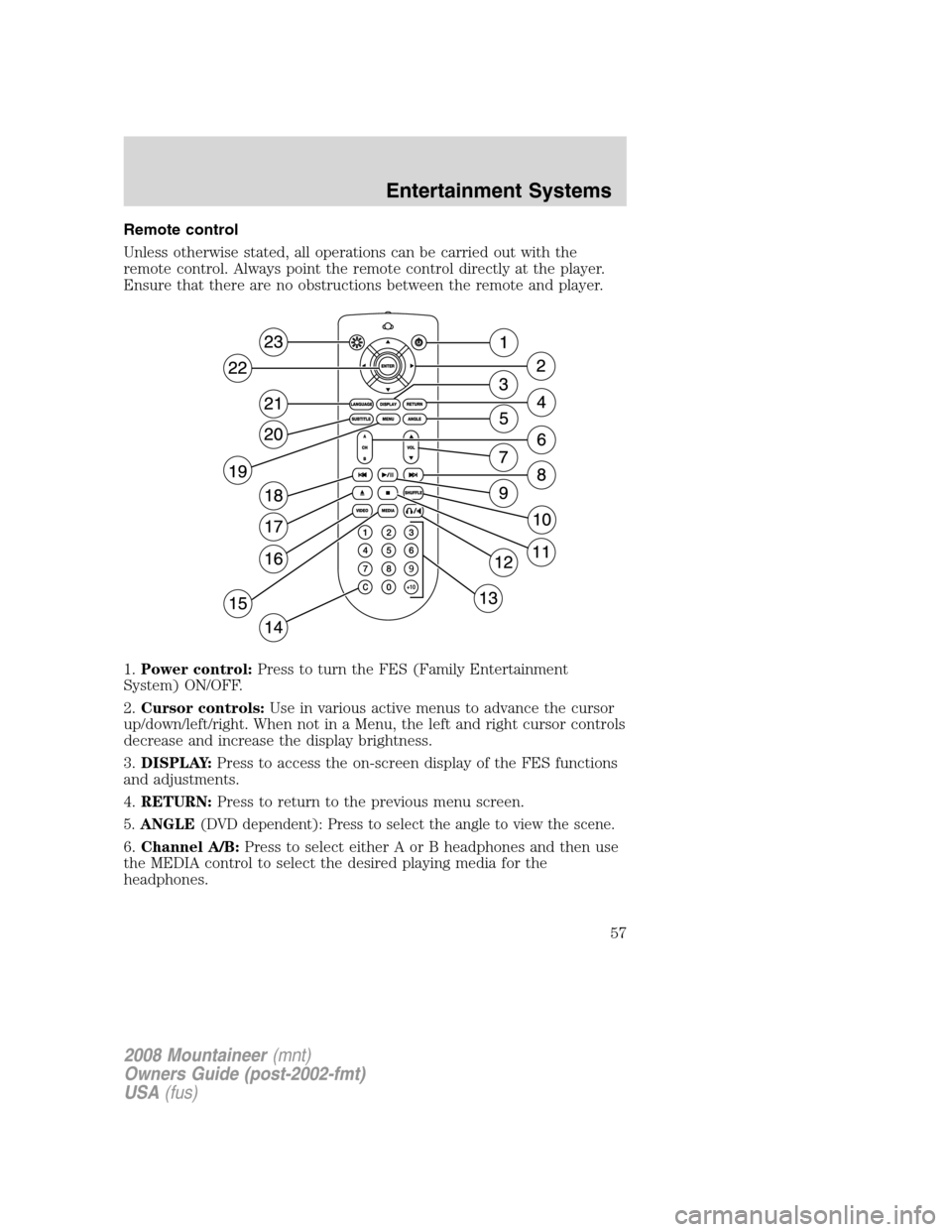 Mercury Mountaineer 2008 s Owners Guide Remote control
Unless otherwise stated, all operations can be carried out with the
remote control. Always point the remote control directly at the player.
Ensure that there are no obstructions between Mercury Mountaineer 2008 s Owners Guide Remote control
Unless otherwise stated, all operations can be carried out with the
remote control. Always point the remote control directly at the player.
Ensure that there are no obstructions between