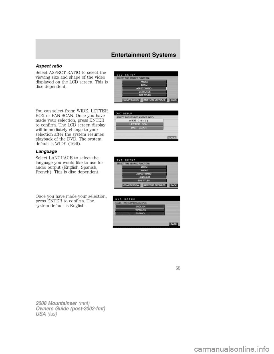 Mercury Mountaineer 2008 s Owners Guide Aspect ratio
Select ASPECT RATIO to select the
viewing size and shape of the video
displayed on the LCD screen. This is
disc dependent.
You can select from: WIDE, LETTER
BOX or PAN SCAN. Once you have Mercury Mountaineer 2008 s Owners Guide Aspect ratio
Select ASPECT RATIO to select the
viewing size and shape of the video
displayed on the LCD screen. This is
disc dependent.
You can select from: WIDE, LETTER
BOX or PAN SCAN. Once you have