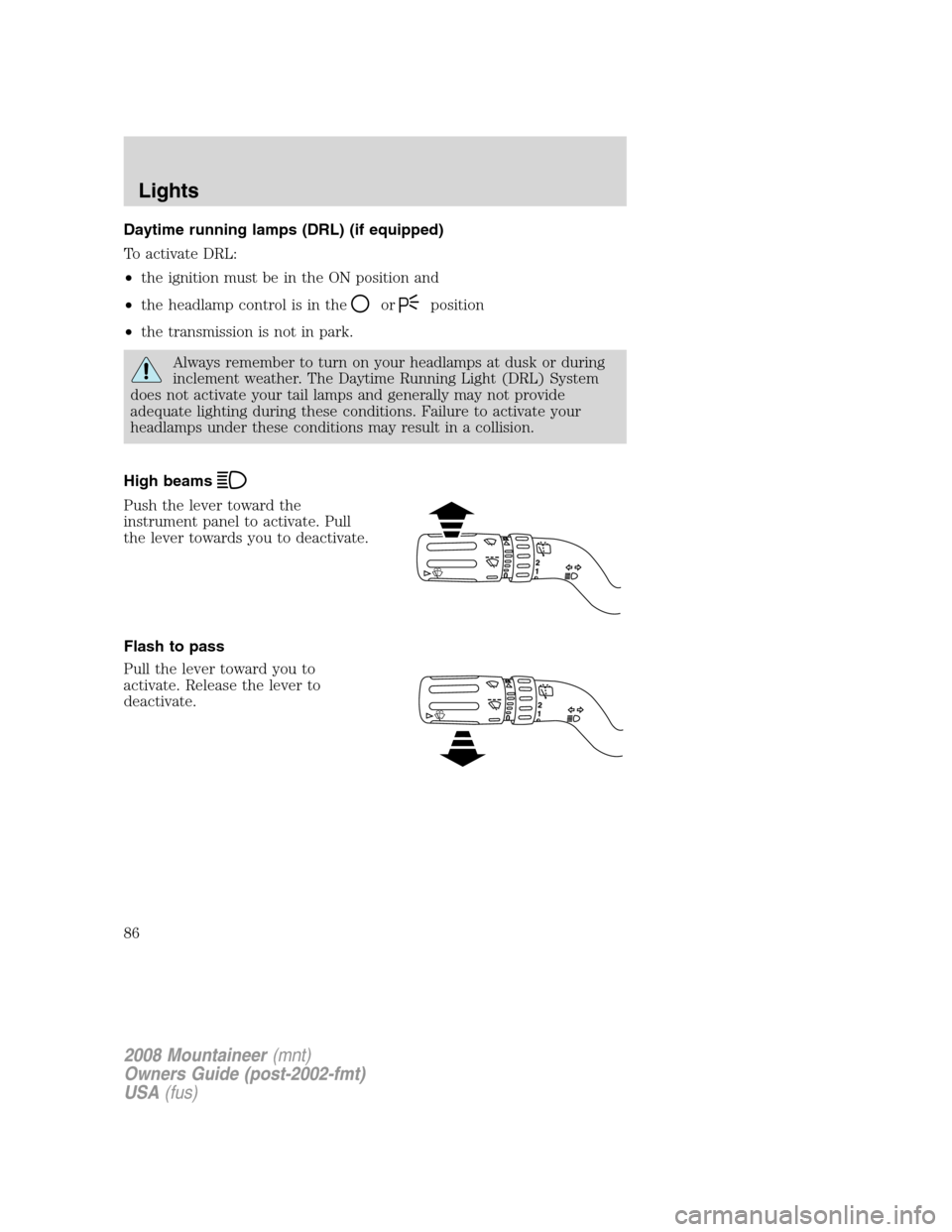 Mercury Mountaineer 2008  Owners Manuals Daytime running lamps (DRL) (if equipped)
To activate DRL:
•the ignition must be in the ON position and
•the headlamp control is in the
orposition
•the transmission is not in park.
Always rememb
