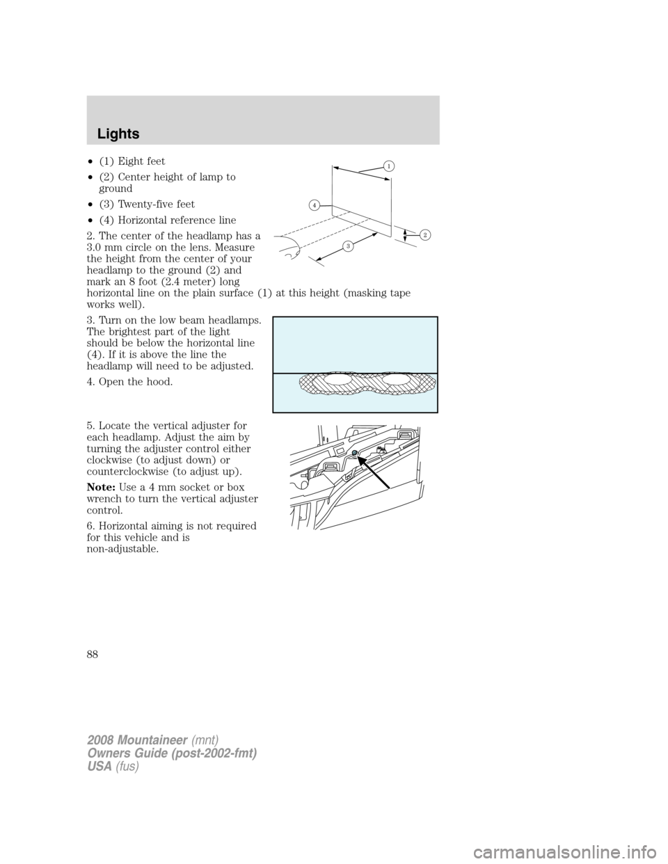 Mercury Mountaineer 2008  Owners Manuals •(1) Eight feet
•(2) Center height of lamp to
ground
•(3) Twenty-five feet
•(4) Horizontal reference line
2. The center of the headlamp has a
3.0 mm circle on the lens. Measure
the height from