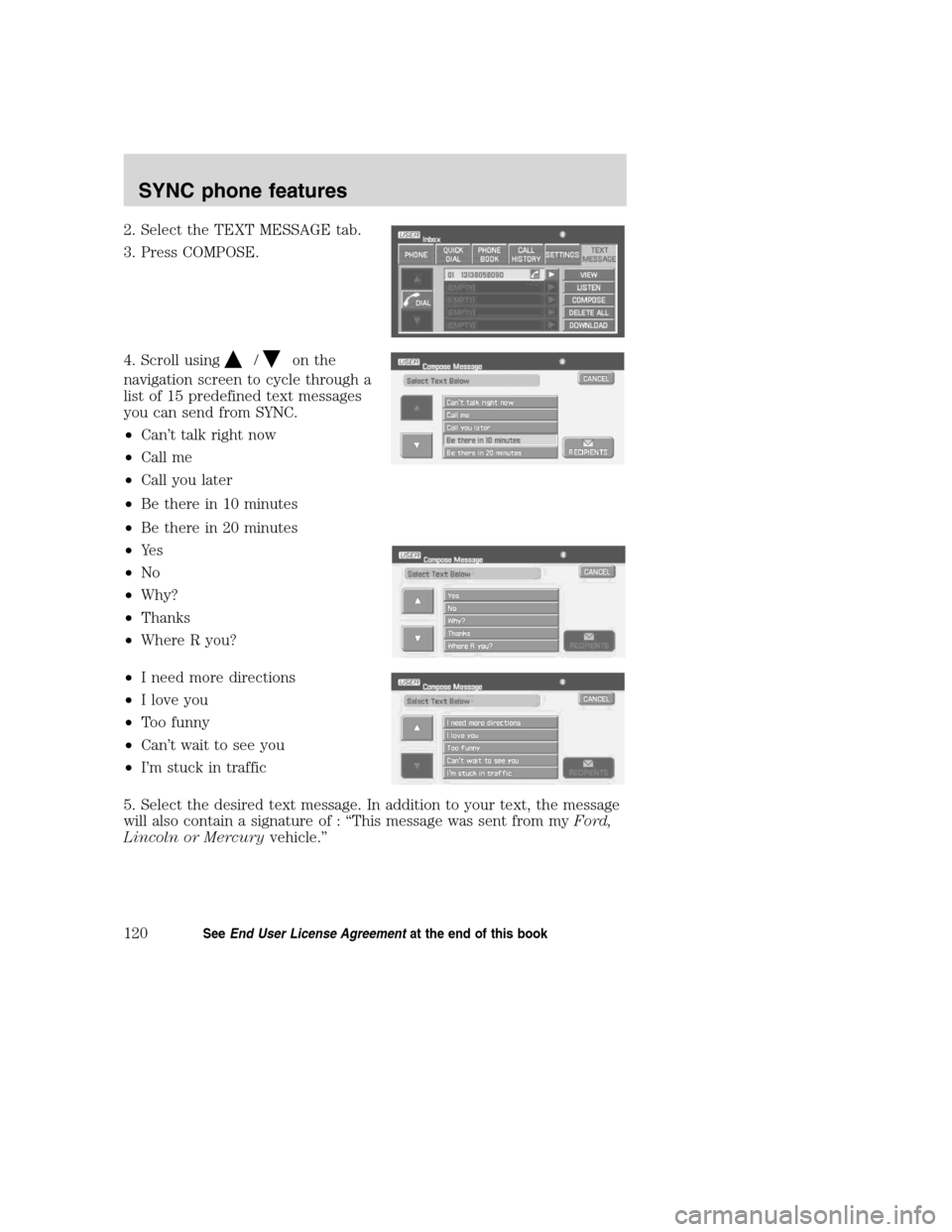 Mercury Mountaineer 2008  Pioneer Navigation System Supplement 2. Select the TEXT MESSAGE tab.
3. Press COMPOSE.
4. Scroll using
/on the
navigation screen to cycle through a
list of 15 predefined text messages
you can send from SYNC.
•Can’t talk right now
•