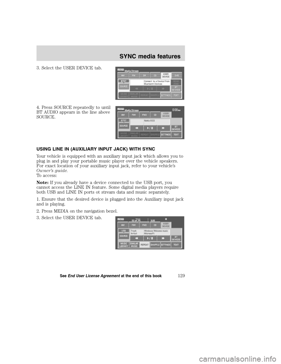 Mercury Mountaineer 2008  Pioneer Navigation System Supplement 3. Select the USER DEVICE tab.
4. Press SOURCE repeatedly to until
BT AUDIO appears in the line above
SOURCE.
USING LINE IN (AUXILIARY INPUT JACK) WITH SYNC
Your vehicle is equipped with an auxiliary 