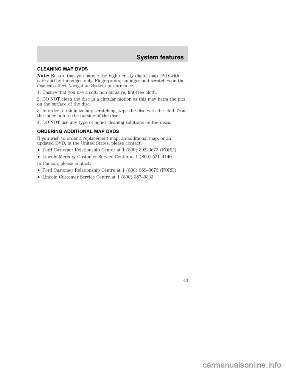 Mercury Mountaineer 2008 Pioneer Navigation System Supplement CLEANING MAP DVDS
Note:Ensure that you handle the high density digital map DVD with
care and by the edges only. Fingerprints, smudges and scratches on the
disc can affect Navigation System performance Mercury Mountaineer 2008 Pioneer Navigation System Supplement CLEANING MAP DVDS
Note:Ensure that you handle the high density digital map DVD with
care and by the edges only. Fingerprints, smudges and scratches on the
disc can affect Navigation System performance