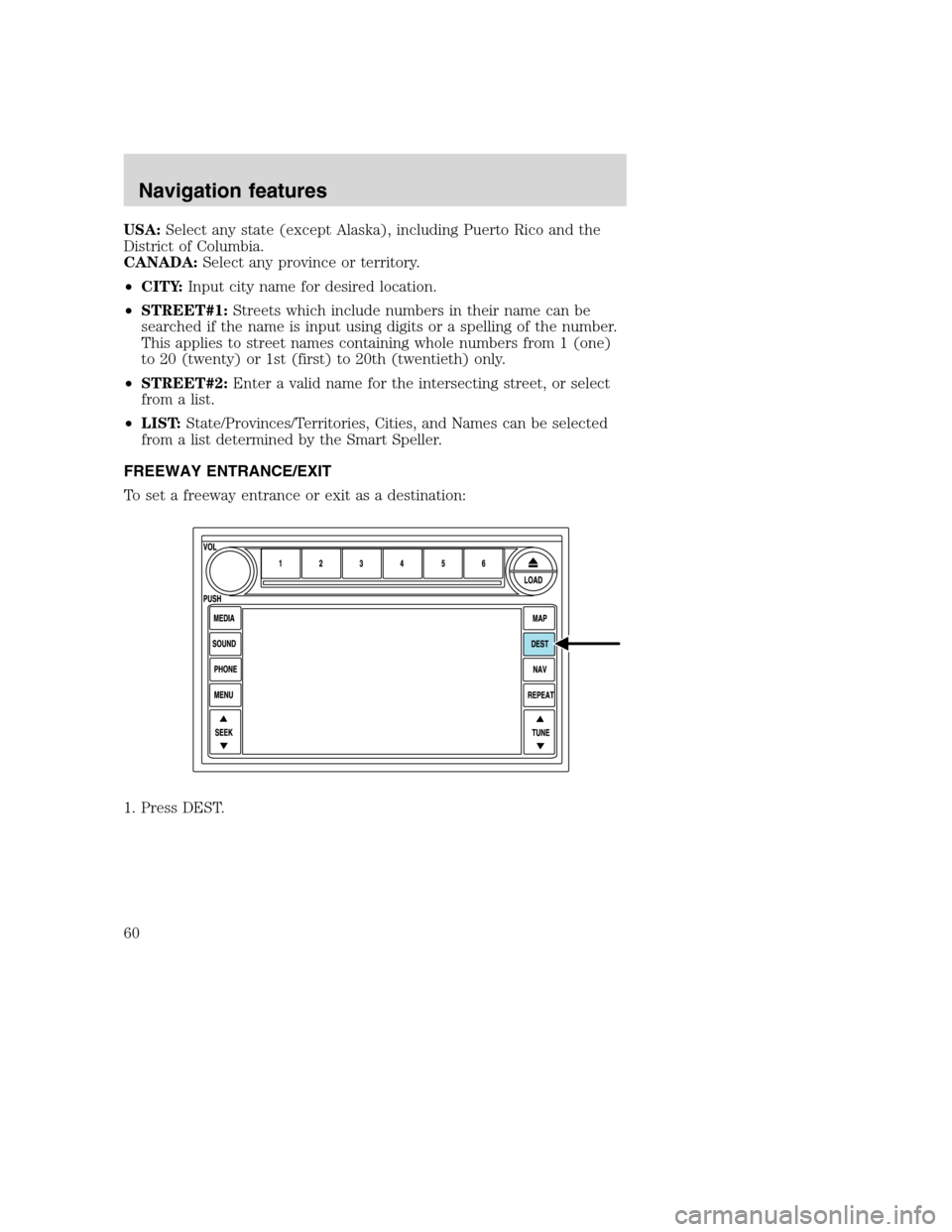 Mercury Mountaineer 2008 Pioneer Navigation System Supplement USA:Select any state (except Alaska), including Puerto Rico and the
District of Columbia.
CANADA:Select any province or territory.
•CITY:Input city name for desired location.
•STREET#1:Streets whi Mercury Mountaineer 2008 Pioneer Navigation System Supplement USA:Select any state (except Alaska), including Puerto Rico and the
District of Columbia.
CANADA:Select any province or territory.
•CITY:Input city name for desired location.
•STREET#1:Streets whi