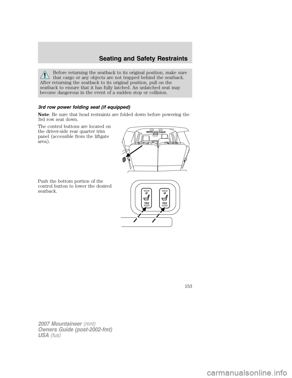 Mercury Mountaineer 2007  Owners Manuals Before returning the seatback to its original position, make sure
that cargo or any objects are not trapped behind the seatback.
After returning the seatback to its original position, pull on the
seat