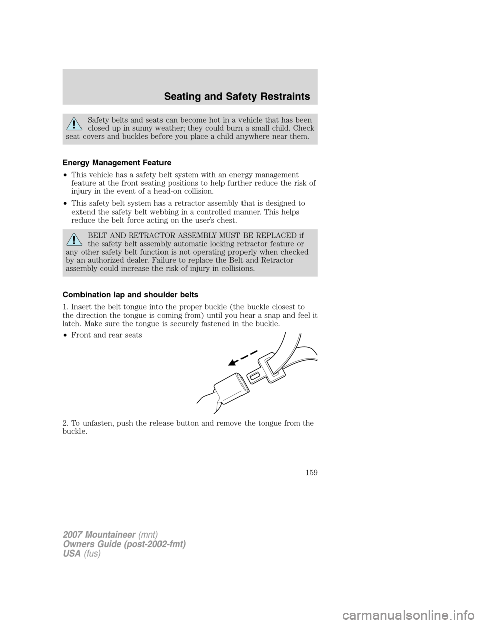 Mercury Mountaineer 2007  Owners Manuals Safety belts and seats can become hot in a vehicle that has been
closed up in sunny weather; they could burn a small child. Check
seat covers and buckles before you place a child anywhere near them.
E