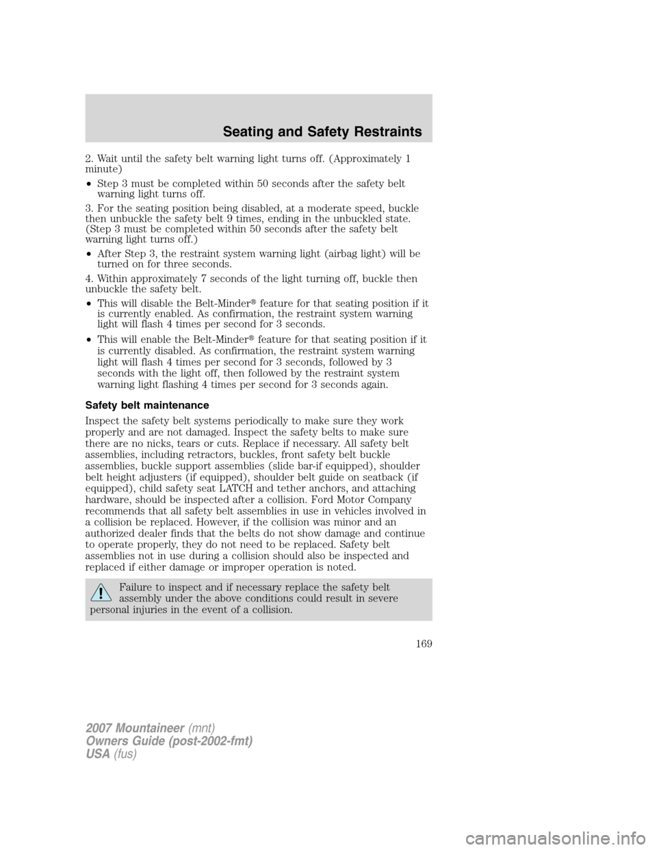 Mercury Mountaineer 2007  Owners Manuals 2. Wait until the safety belt warning light turns off. (Approximately 1
minute)
•Step 3 must be completed within 50 seconds after the safety belt
warning light turns off.
3. For the seating position