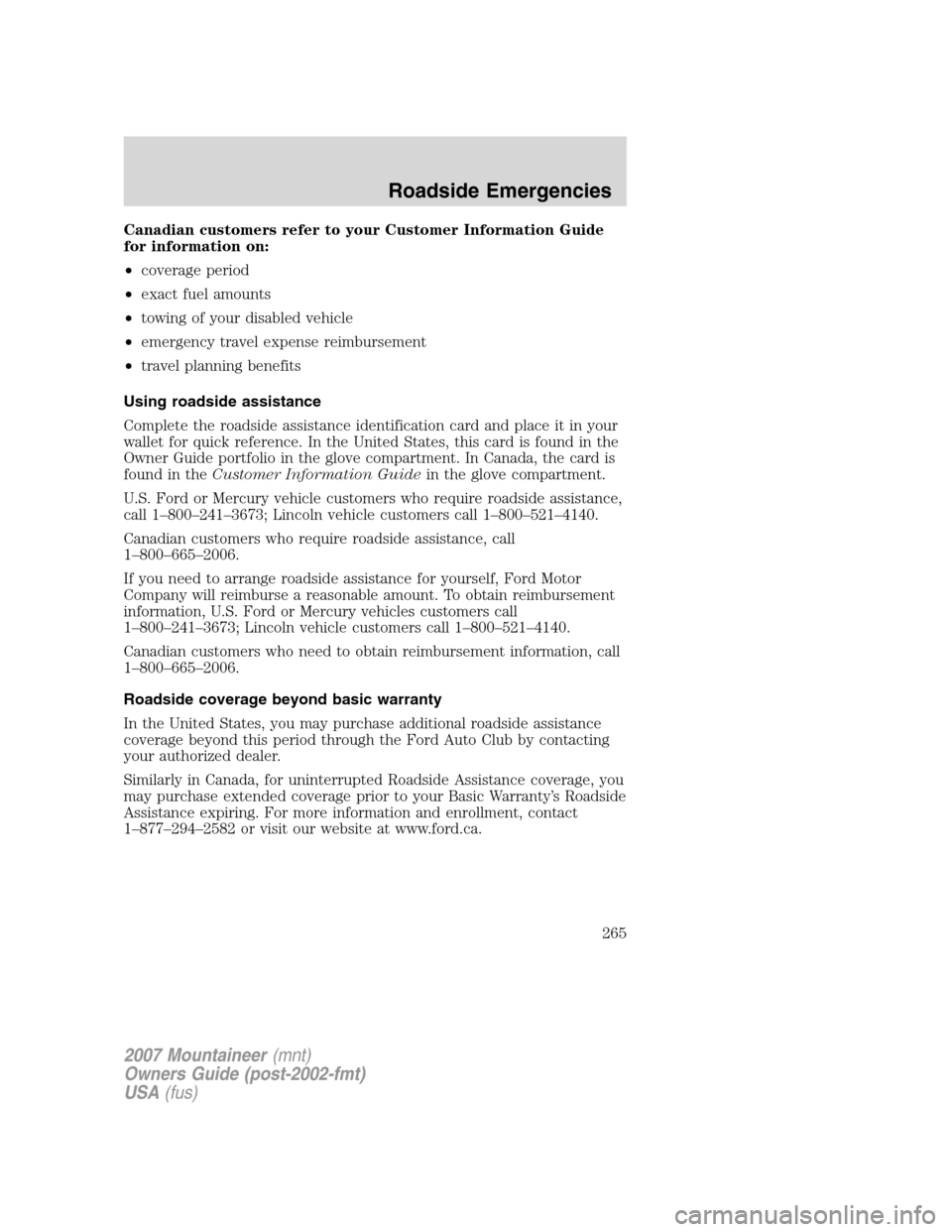 Mercury Mountaineer 2007 Owners Manuals Canadian customers refer to your Customer Information Guide
for information on:
•coverage period
•exact fuel amounts
•towing of your disabled vehicle
•emergency travel expense reimbursement
Mercury Mountaineer 2007 Owners Manuals Canadian customers refer to your Customer Information Guide
for information on:
•coverage period
•exact fuel amounts
•towing of your disabled vehicle
•emergency travel expense reimbursement