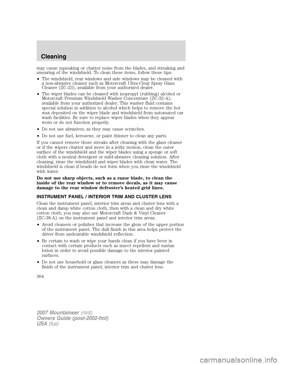 Mercury Mountaineer 2007  Owners Manuals may cause squeaking or chatter noise from the blades, and streaking and
smearing of the windshield. To clean these items, follow these tips:
•The windshield, rear windows and side windows may be cle