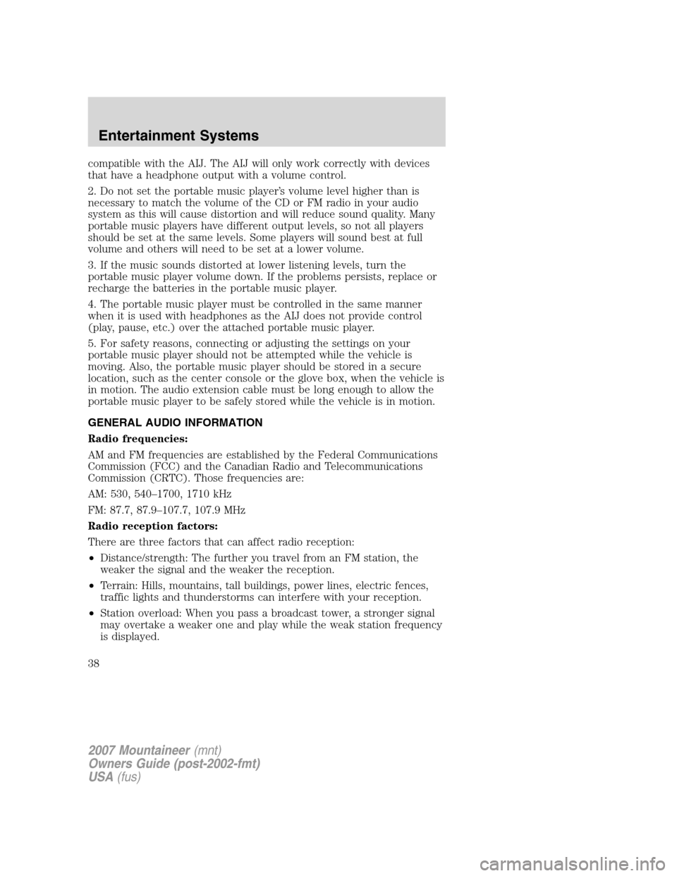 Mercury Mountaineer 2007  s Owners Guide compatible with the AIJ. The AIJ will only work correctly with devices
that have a headphone output with a volume control.
2. Do not set the portable music player’s volume level higher than is
neces