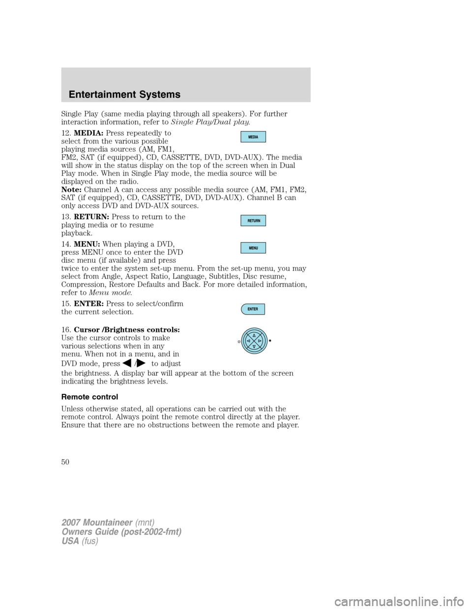 Mercury Mountaineer 2007 s Owners Guide Single Play (same media playing through all speakers). For further
interaction information, refer toSingle Play/Dual play.
12.MEDIA:Press repeatedly to
select from the various possible
playing media s Mercury Mountaineer 2007 s Owners Guide Single Play (same media playing through all speakers). For further
interaction information, refer toSingle Play/Dual play.
12.MEDIA:Press repeatedly to
select from the various possible
playing media s