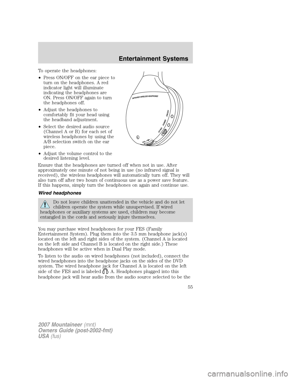 Mercury Mountaineer 2007  Owners Manuals To operate the headphones:
•Press ON/OFF on the ear piece to
turn on the headphones. A red
indicator light will illuminate
indicating the headphones are
ON. Press ON/OFF again to turn
the headphones