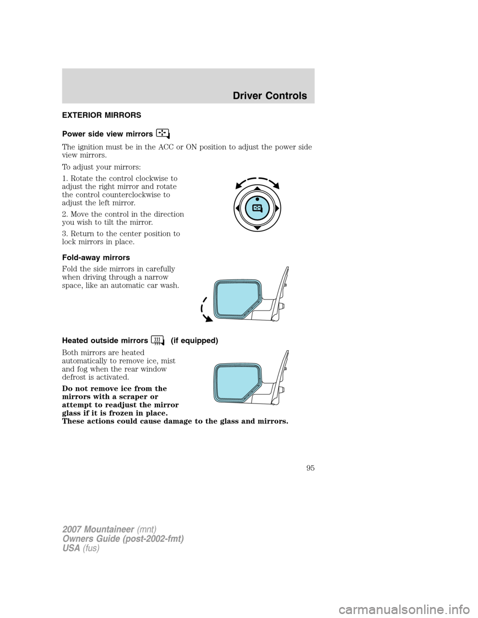 Mercury Mountaineer 2007 Owners Manuals EXTERIOR MIRRORS
Power side view mirrors
The ignition must be in the ACC or ON position to adjust the power side
view mirrors.
To adjust your mirrors:
1. Rotate the control clockwise to
adjust the rig Mercury Mountaineer 2007 Owners Manuals EXTERIOR MIRRORS
Power side view mirrors
The ignition must be in the ACC or ON position to adjust the power side
view mirrors.
To adjust your mirrors:
1. Rotate the control clockwise to
adjust the rig