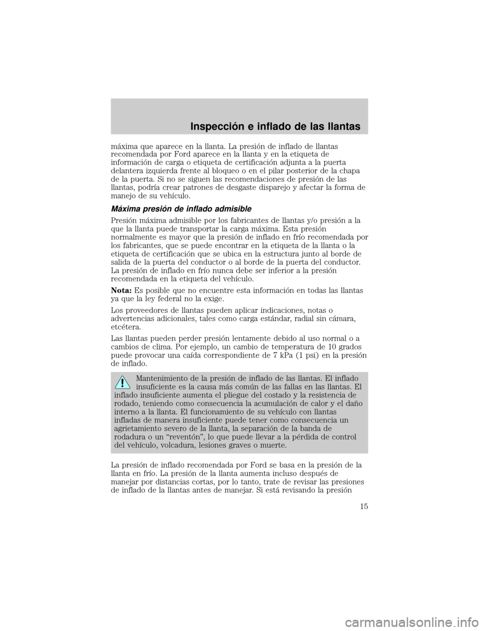 Mercury Mountaineer 2007  Manual de Usuario (in Spanish) mµxima que aparece en la llanta. La presiân de inflado de llantas
recomendada por Ford aparece en la llanta y en la etiqueta de
informaciân de carga o etiqueta de certificaciân adjunta a la puerta