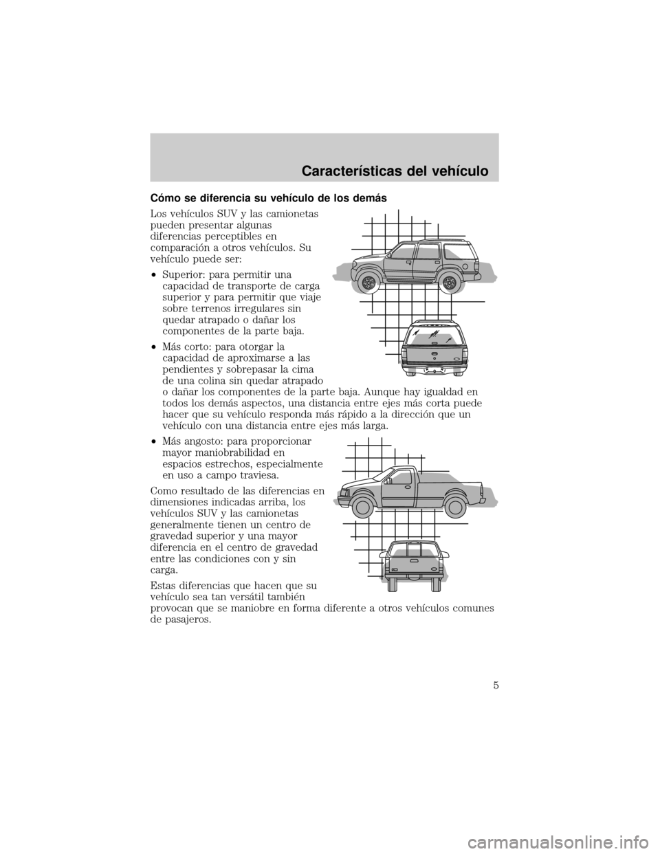Mercury Mountaineer 2007  Manual de Usuario (in Spanish) Câmo se diferencia su vehÛculo de los demµs
Los vehÛculos SUV y las camionetas
pueden presentar algunas
diferencias perceptibles en
comparaciân a otros vehÛculos. Su
vehÛculo puede ser:
²Super