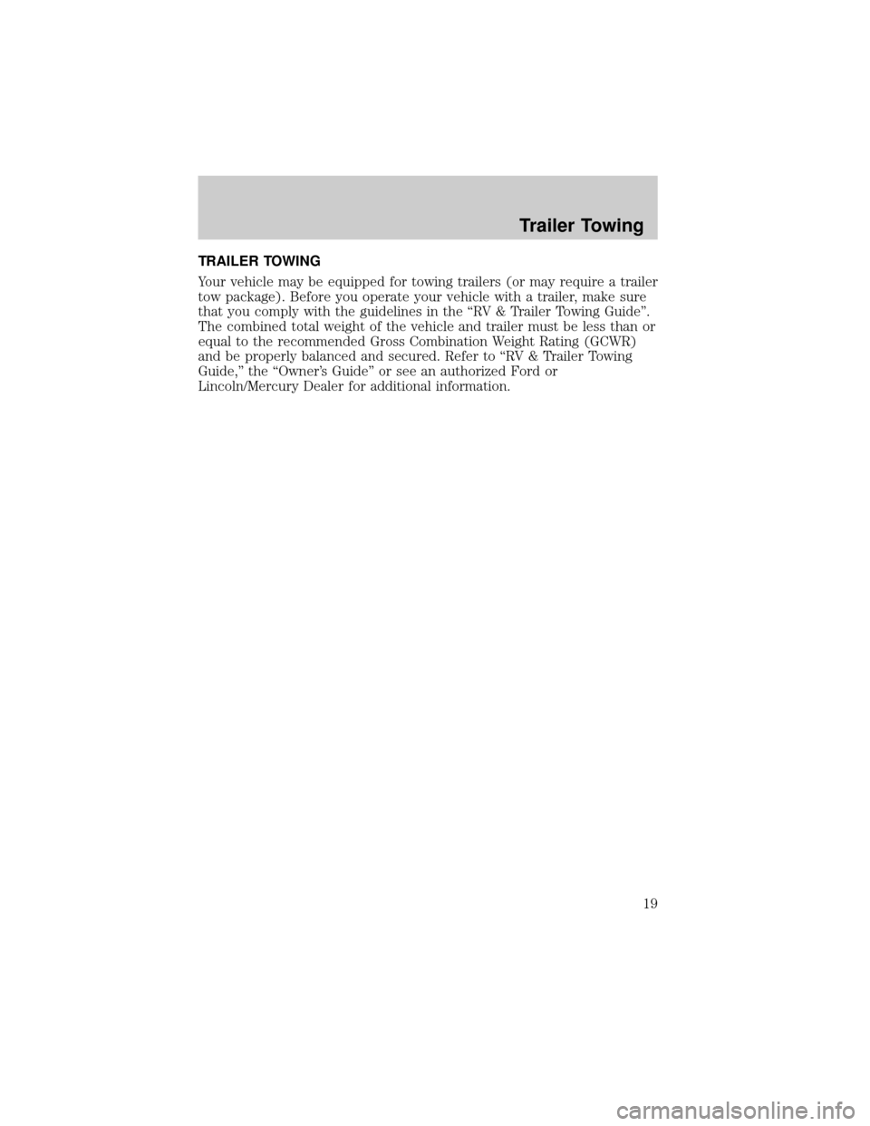 Mercury Mountaineer 2007  Manual de Usuario (in Spanish) TRAILER TOWING
Your vehicle may be equipped for towing trailers (or may require a trailer
tow package). Before you operate your vehicle with a trailer, make sure
that you comply with the guidelines in