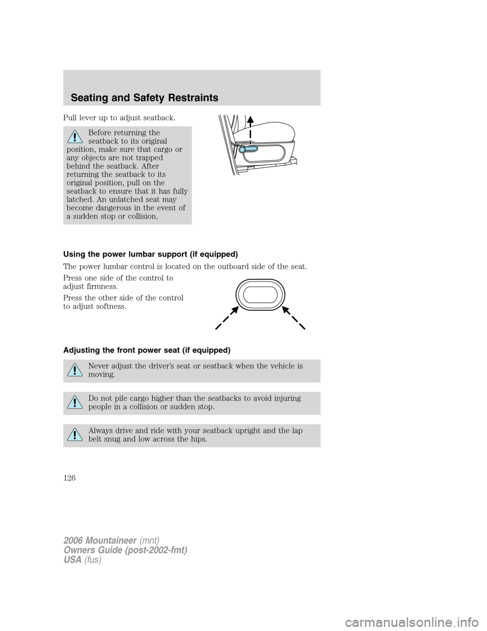 Mercury Mountaineer 2006 Owners Manuals Pull lever up to adjust seatback.
Before returning the
seatback to its original
position, make sure that cargo or
any objects are not trapped
behind the seatback. After
returning the seatback to its
o Mercury Mountaineer 2006 Owners Manuals Pull lever up to adjust seatback.
Before returning the
seatback to its original
position, make sure that cargo or
any objects are not trapped
behind the seatback. After
returning the seatback to its
o