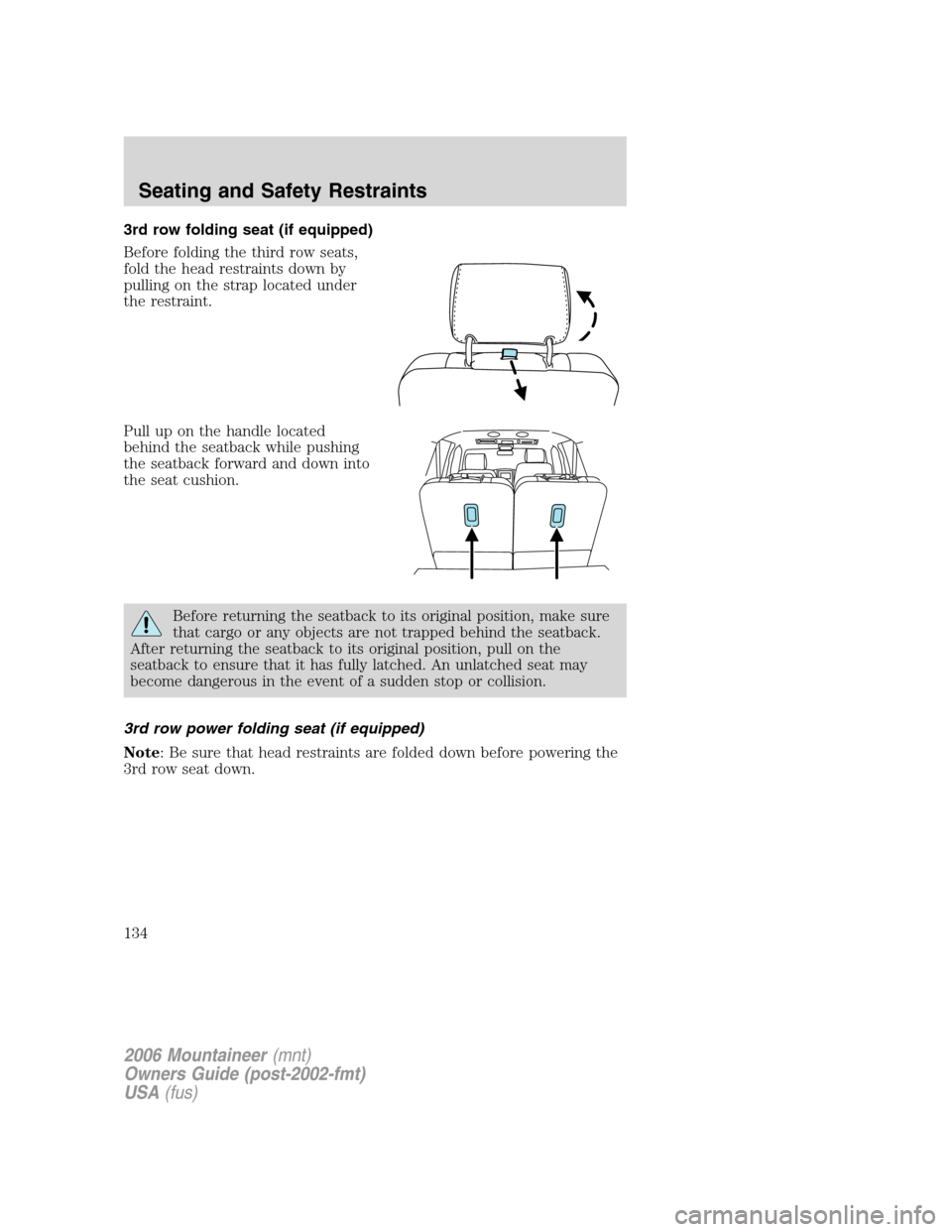 Mercury Mountaineer 2006  Owners Manuals 3rd row folding seat (if equipped)
Before folding the third row seats,
fold the head restraints down by
pulling on the strap located under
the restraint.
Pull up on the handle located
behind the seatb