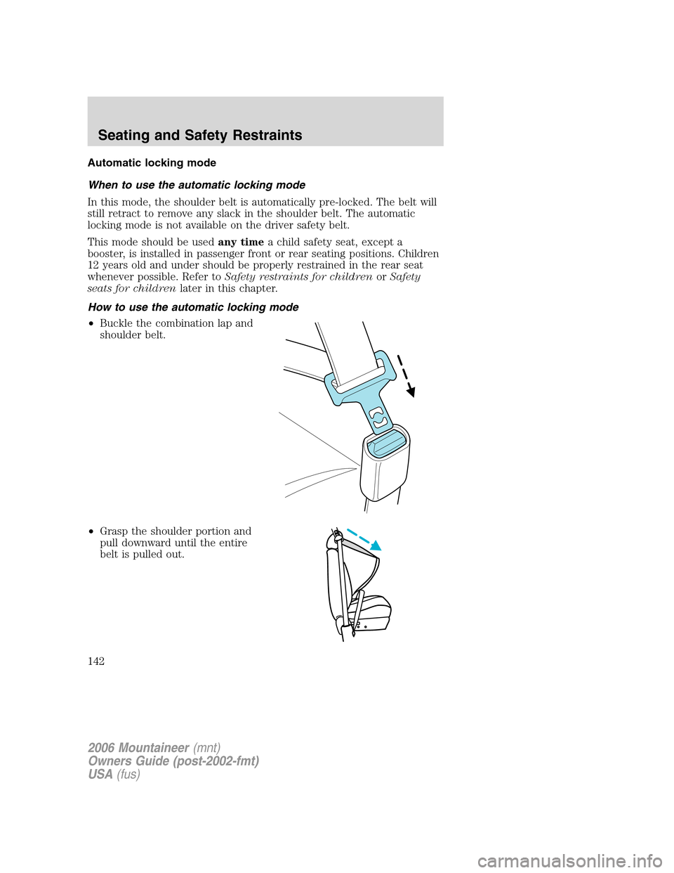 Mercury Mountaineer 2006  Owners Manuals Automatic locking mode
When to use the automatic locking mode
In this mode, the shoulder belt is automatically pre-locked. The belt will
still retract to remove any slack in the shoulder belt. The aut