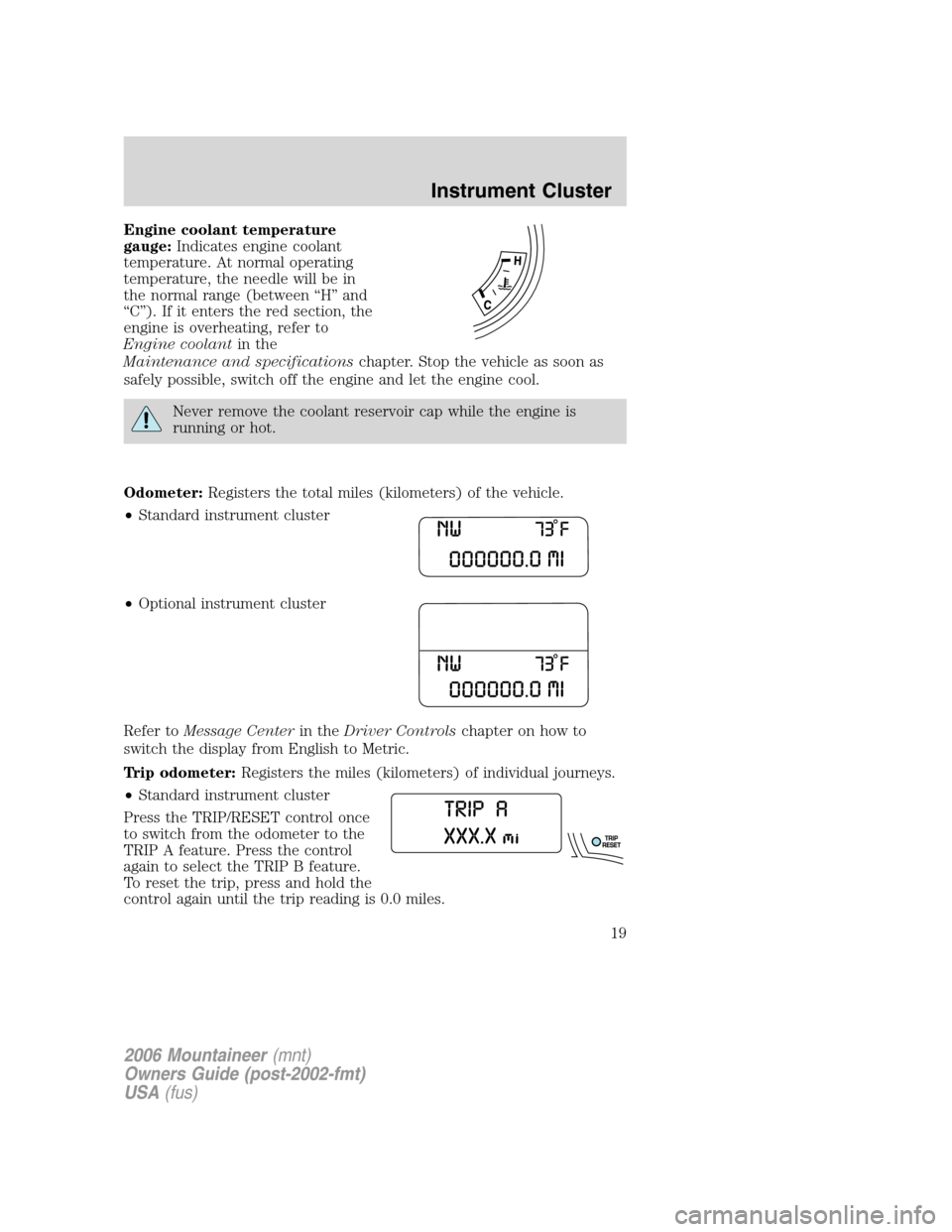 Mercury Mountaineer 2006  Owners Manuals Engine coolant temperature
gauge:Indicates engine coolant
temperature. At normal operating
temperature, the needle will be in
the normal range (between “H” and
“C”). If it enters the red secti