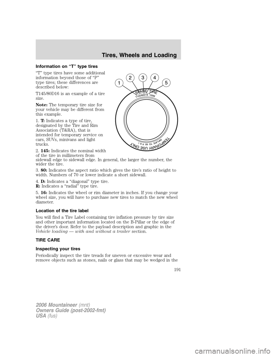Mercury Mountaineer 2006  Owners Manuals Information on “T” type tires
“T” type tires have some additional
information beyond those of “P”
type tires; these differences are
described below:
T145/80D16 is an example of a tire
size