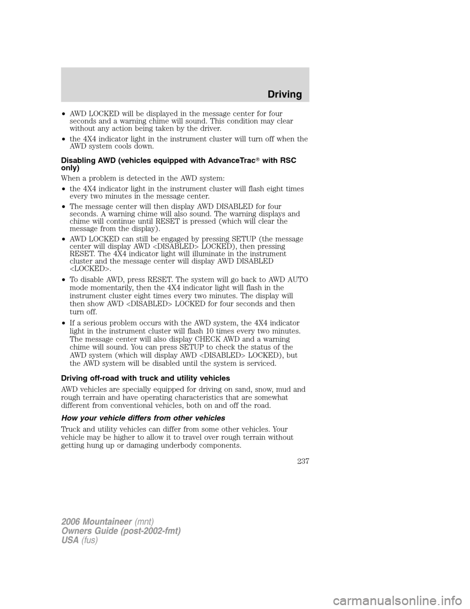 Mercury Mountaineer 2006 s Service Manual •AWD LOCKED will be displayed in the message center for four
seconds and a warning chime will sound. This condition may clear
without any action being taken by the driver.
•the 4X4 indicator light Mercury Mountaineer 2006 s Service Manual •AWD LOCKED will be displayed in the message center for four
seconds and a warning chime will sound. This condition may clear
without any action being taken by the driver.
•the 4X4 indicator light