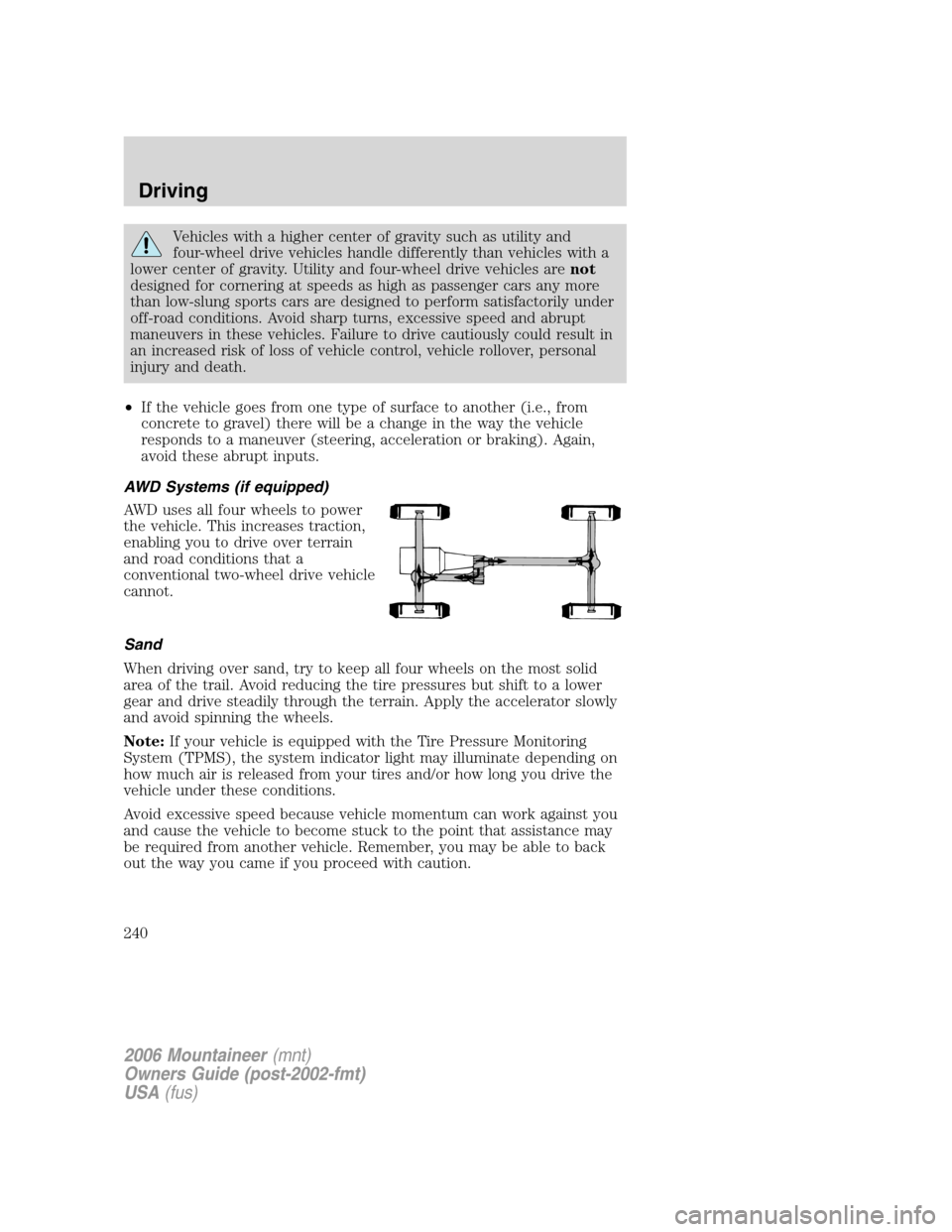 Mercury Mountaineer 2006  Owners Manuals Vehicles with a higher center of gravity such as utility and
four-wheel drive vehicles handle differently than vehicles with a
lower center of gravity. Utility and four-wheel drive vehicles arenot
des