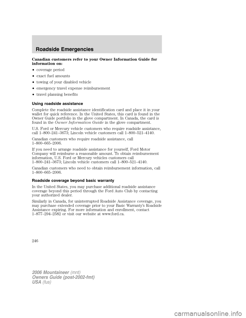Mercury Mountaineer 2006  Owners Manuals Canadian customers refer to your Owner Information Guide for
information on:
•coverage period
•exact fuel amounts
•towing of your disabled vehicle
•emergency travel expense reimbursement
•tr