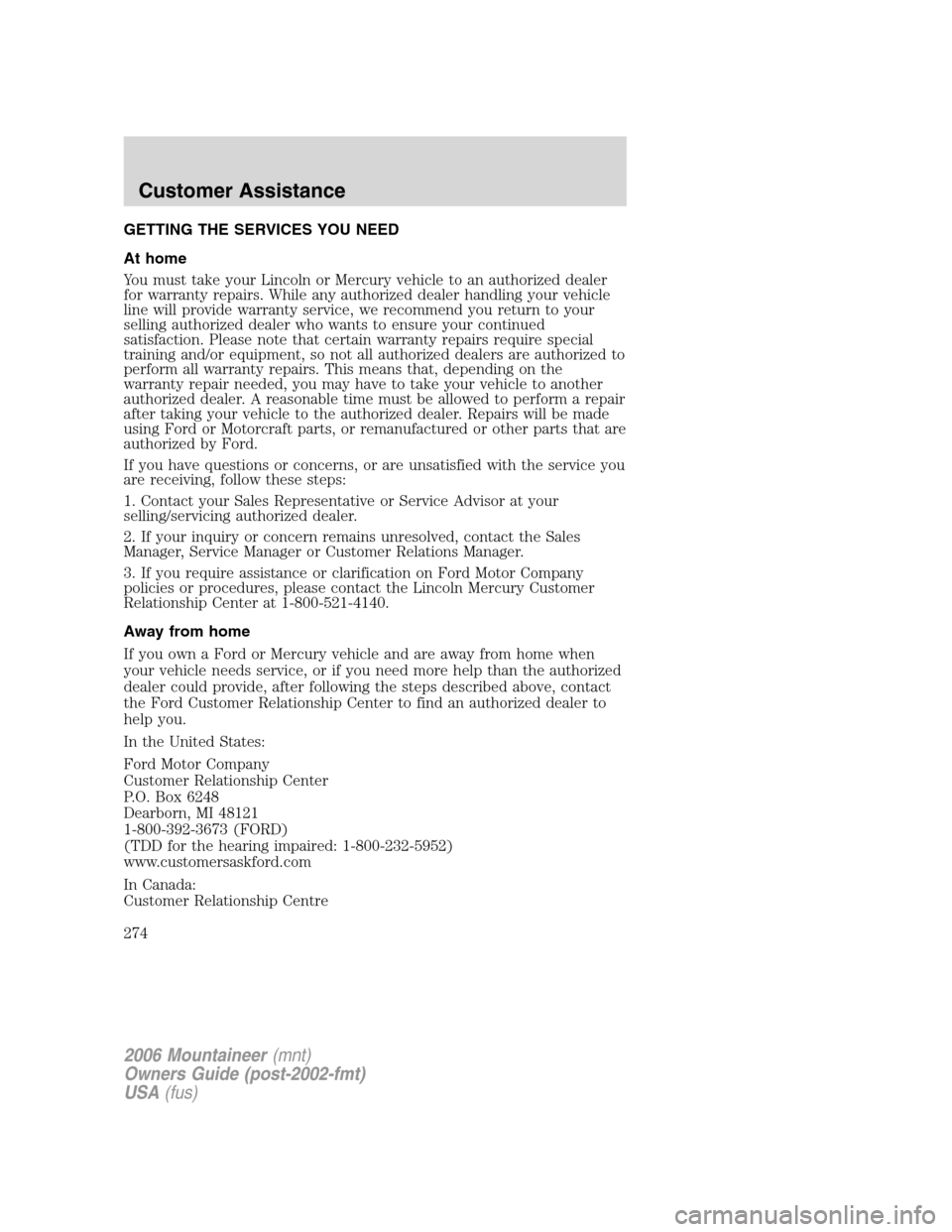 Mercury Mountaineer 2006 Owners Manuals GETTING THE SERVICES YOU NEED
At home
You must take your Lincoln or Mercury vehicle to an authorized dealer
for warranty repairs. While any authorized dealer handling your vehicle
line will provide wa Mercury Mountaineer 2006 Owners Manuals GETTING THE SERVICES YOU NEED
At home
You must take your Lincoln or Mercury vehicle to an authorized dealer
for warranty repairs. While any authorized dealer handling your vehicle
line will provide wa