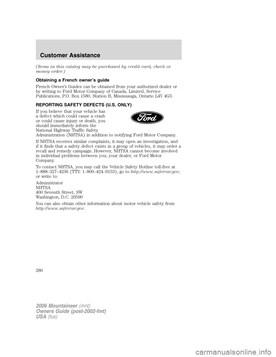 Mercury Mountaineer 2006 Owners Manuals (Items in this catalog may be purchased by credit card, check or
money order.)
Obtaining a French owner’s guide
French Owner’s Guides can be obtained from your authorized dealer or
by writing to F Mercury Mountaineer 2006 Owners Manuals (Items in this catalog may be purchased by credit card, check or
money order.)
Obtaining a French owner’s guide
French Owner’s Guides can be obtained from your authorized dealer or
by writing to F