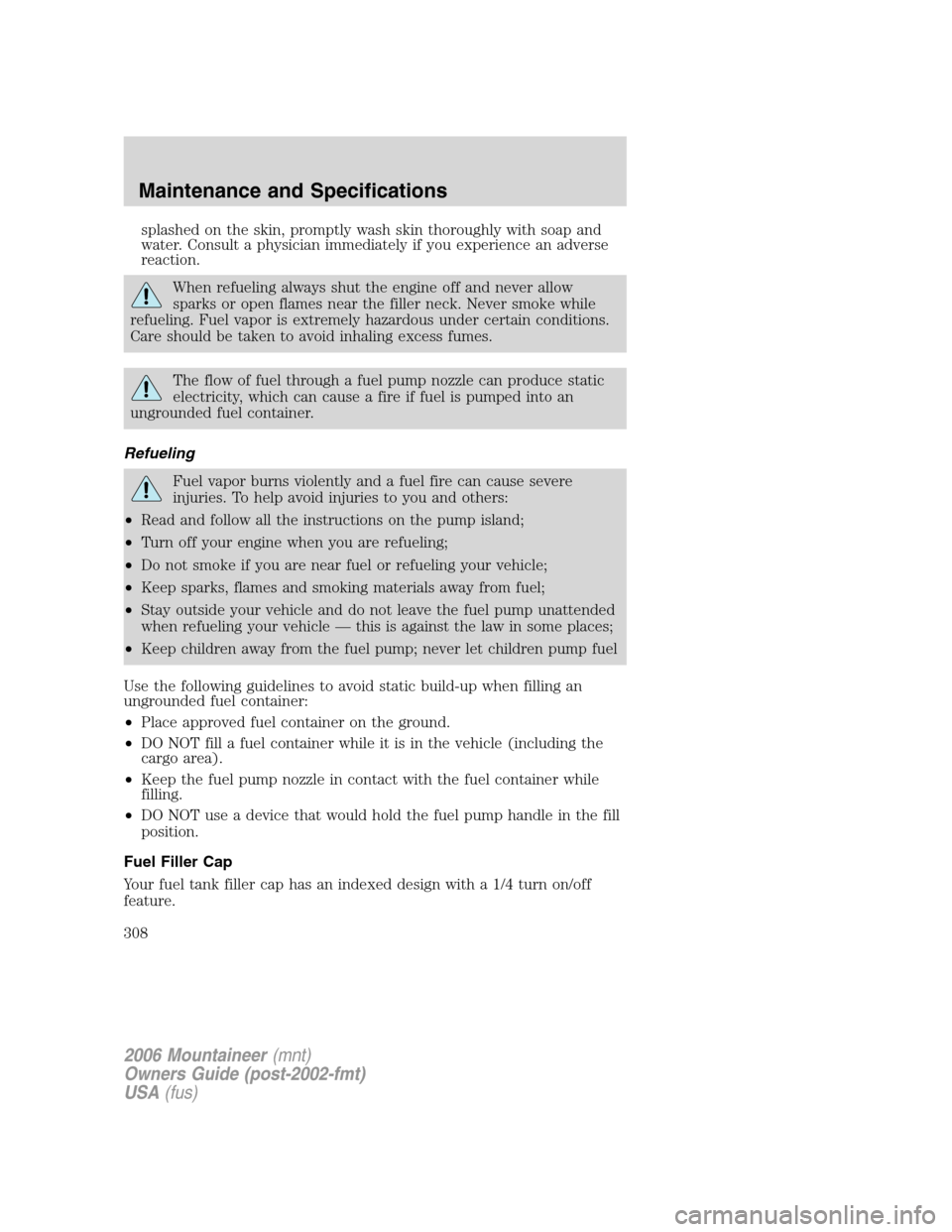 Mercury Mountaineer 2006 s Manual PDF splashed on the skin, promptly wash skin thoroughly with soap and
water. Consult a physician immediately if you experience an adverse
reaction.
When refueling always shut the engine off and never allo Mercury Mountaineer 2006 s Manual PDF splashed on the skin, promptly wash skin thoroughly with soap and
water. Consult a physician immediately if you experience an adverse
reaction.
When refueling always shut the engine off and never allo
