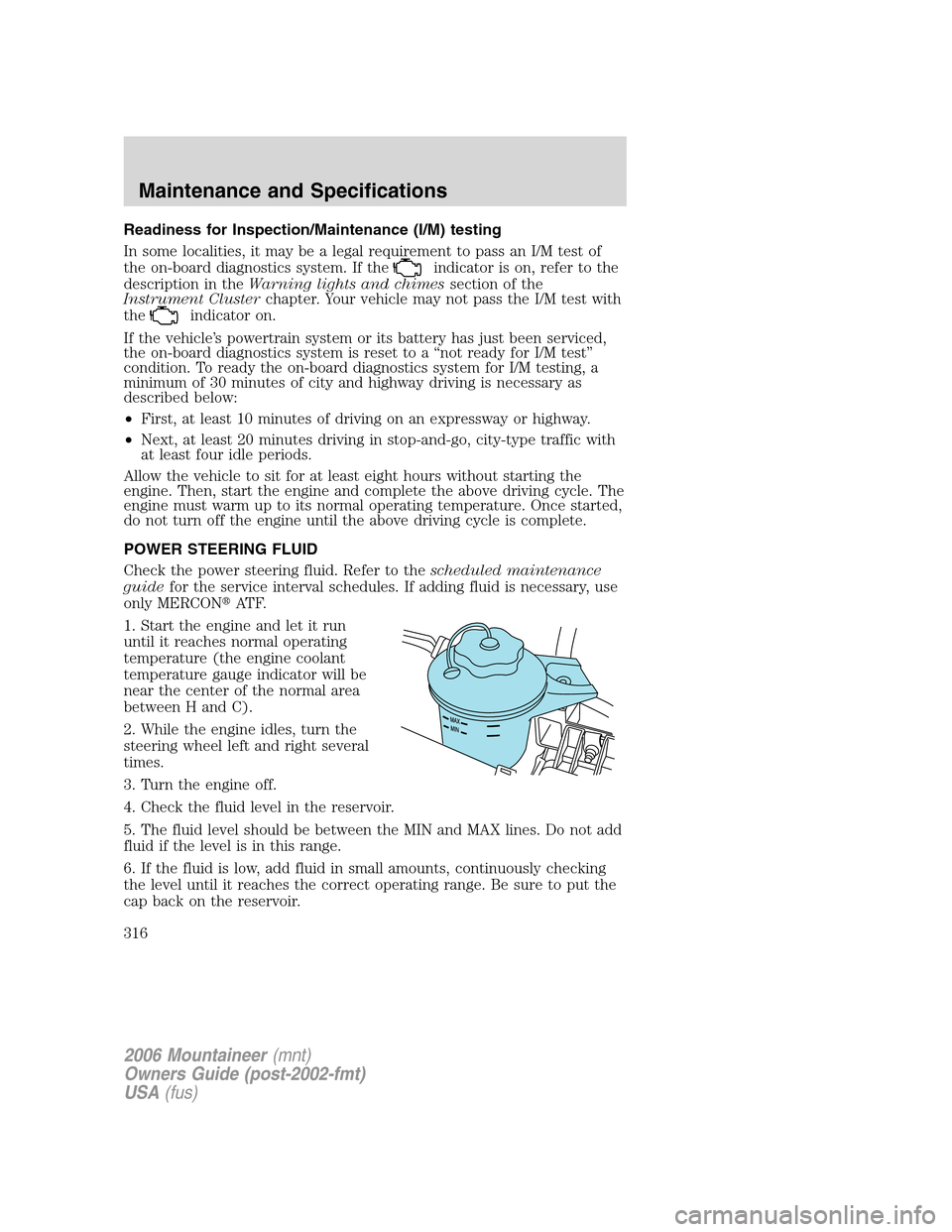 Mercury Mountaineer 2006  Owners Manuals Readiness for Inspection/Maintenance (I/M) testing
In some localities, it may be a legal requirement to pass an I/M test of
the on-board diagnostics system. If the
indicator is on, refer to the
descri