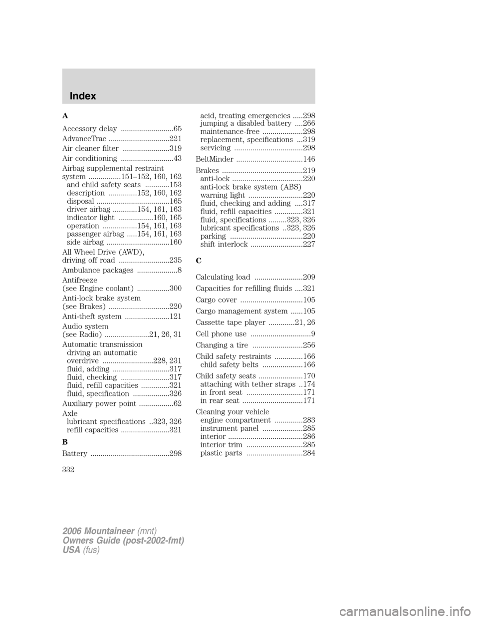 Mercury Mountaineer 2006  Owners Manuals A
Accessory delay ..........................65
AdvanceTrac ..............................221
Air cleaner filter .......................319
Air conditioning ..........................43
Airbag suppleme