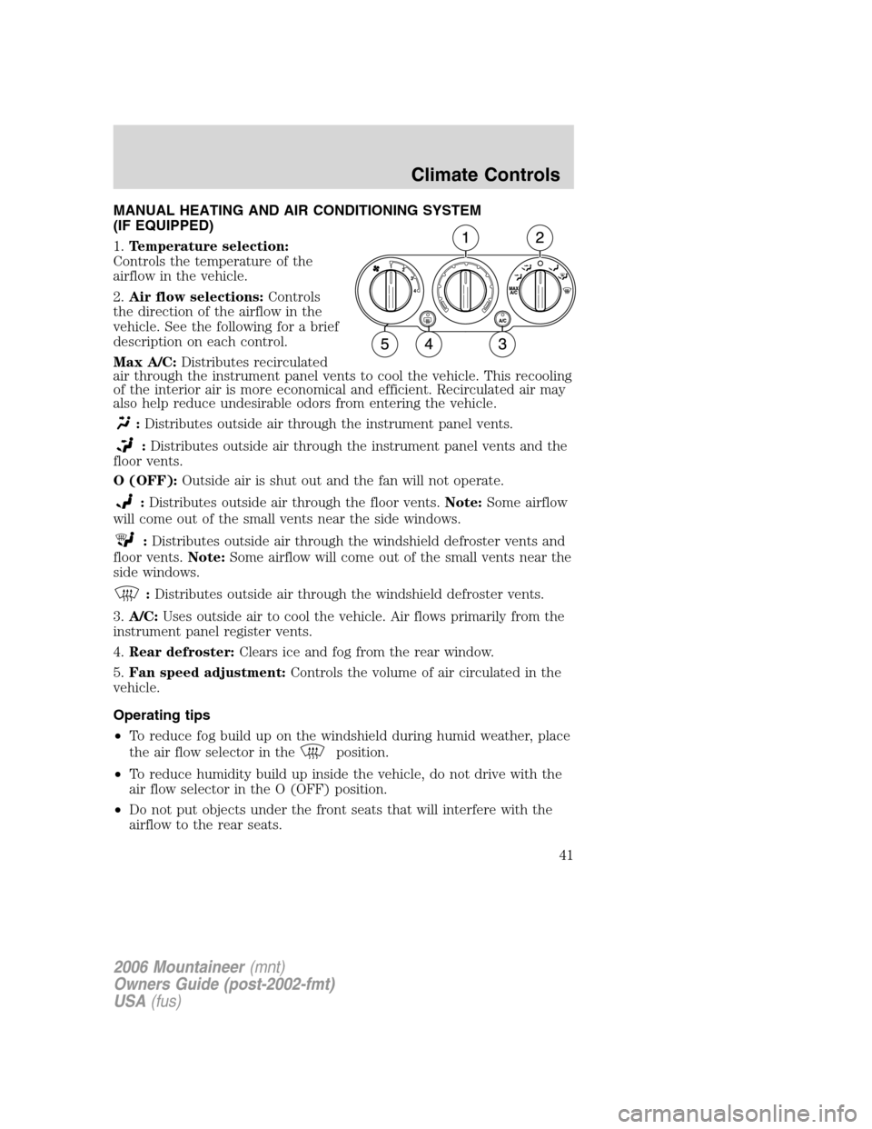 Mercury Mountaineer 2006 Owners Manuals MANUAL HEATING AND AIR CONDITIONING SYSTEM
(IF EQUIPPED)
1.Temperature selection:
Controls the temperature of the
airflow in the vehicle.
2.Air flow selections:Controls
the direction of the airflow in Mercury Mountaineer 2006 Owners Manuals MANUAL HEATING AND AIR CONDITIONING SYSTEM
(IF EQUIPPED)
1.Temperature selection:
Controls the temperature of the
airflow in the vehicle.
2.Air flow selections:Controls
the direction of the airflow in
