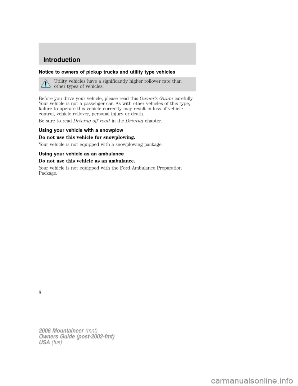Mercury Mountaineer 2006 Owners Manuals Notice to owners of pickup trucks and utility type vehicles
Utility vehicles have a significantly higher rollover rate than
other types of vehicles.
Before you drive your vehicle, please read thisOwne Mercury Mountaineer 2006 Owners Manuals Notice to owners of pickup trucks and utility type vehicles
Utility vehicles have a significantly higher rollover rate than
other types of vehicles.
Before you drive your vehicle, please read thisOwne