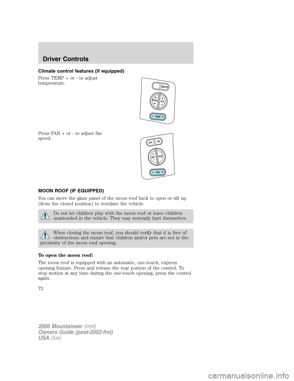 Mercury Mountaineer 2006  s User Guide Climate control features (if equipped)
Press TEMP + or - to adjust
temperature.
Press FAN + or - to adjust fan
speed.
MOON ROOF (IF EQUIPPED)
You can move the glass panel of the moon roof back to open