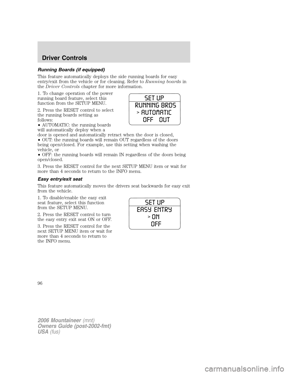 Mercury Mountaineer 2006 s Owners Guide Running Boards (if equipped)
This feature automatically deploys the side running boards for easy
entry/exit from the vehicle or for cleaning. Refer toRunning boardsin
theDriver Controlschapter for mor Mercury Mountaineer 2006 s Owners Guide Running Boards (if equipped)
This feature automatically deploys the side running boards for easy
entry/exit from the vehicle or for cleaning. Refer toRunning boardsin
theDriver Controlschapter for mor