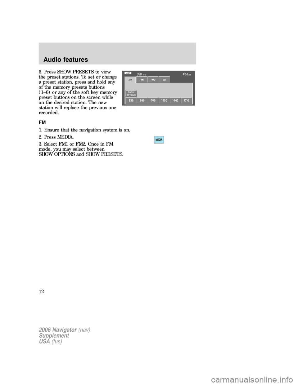 Mercury Mountaineer 2006 Navigation System Supplement 5. Press SHOW PRESETS to view
the preset stations. To set or change
a preset station, press and hold any
of the memory presets buttons
(1–6) or any of the soft key memory
preset buttons on the scree Mercury Mountaineer 2006 Navigation System Supplement 5. Press SHOW PRESETS to view
the preset stations. To set or change
a preset station, press and hold any
of the memory presets buttons
(1–6) or any of the soft key memory
preset buttons on the scree