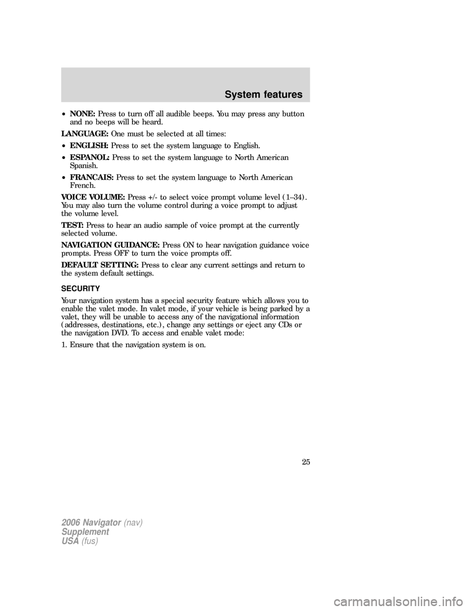 Mercury Mountaineer 2006 Navigation System Supplement •NONE:Press to turn off all audible beeps. You may press any button
and no beeps will be heard.
LANGUAGE:One must be selected at all times:
•ENGLISH:Press to set the system language to English.
†Mercury Mountaineer 2006 Navigation System Supplement •NONE:Press to turn off all audible beeps. You may press any button
and no beeps will be heard.
LANGUAGE:One must be selected at all times:
•ENGLISH:Press to set the system language to English.
â€