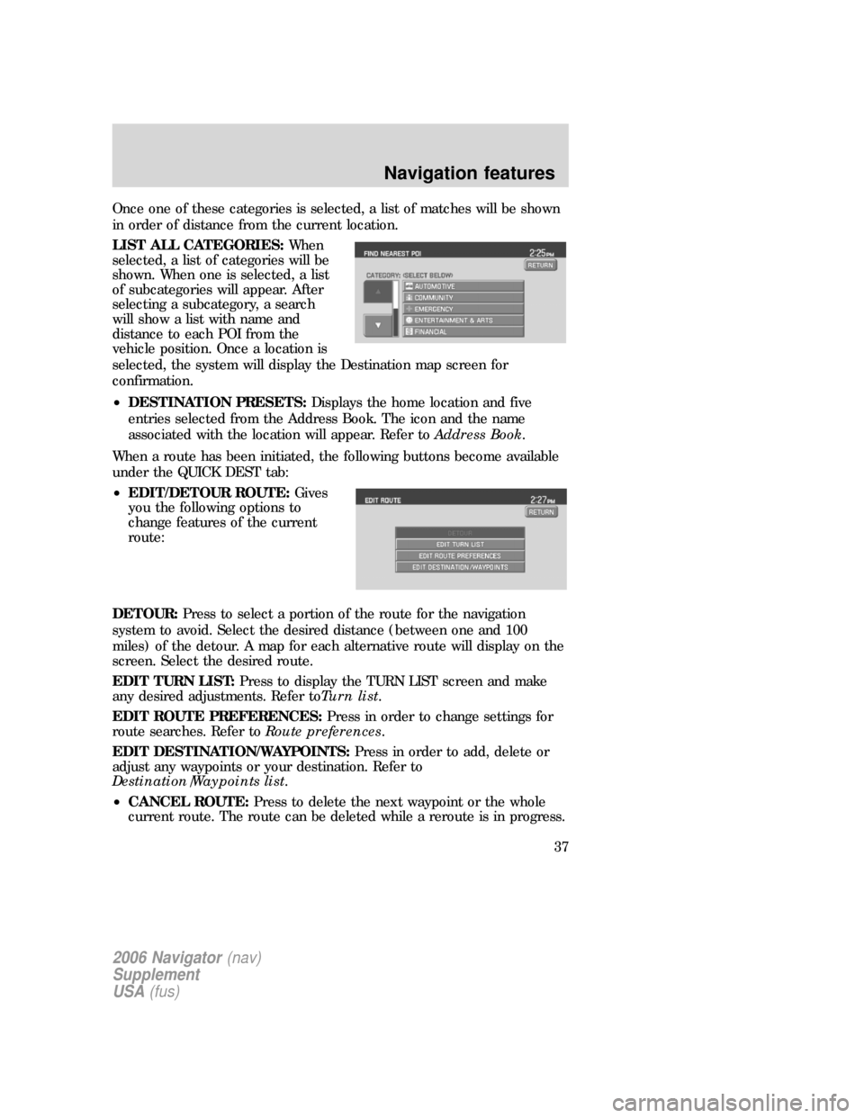 Mercury Mountaineer 2006 Navigation System Supplement Once one of these categories is selected, a list of matches will be shown
in order of distance from the current location.
LIST ALL CATEGORIES:When
selected, a list of categories will be
shown. When on Mercury Mountaineer 2006 Navigation System Supplement Once one of these categories is selected, a list of matches will be shown
in order of distance from the current location.
LIST ALL CATEGORIES:When
selected, a list of categories will be
shown. When on