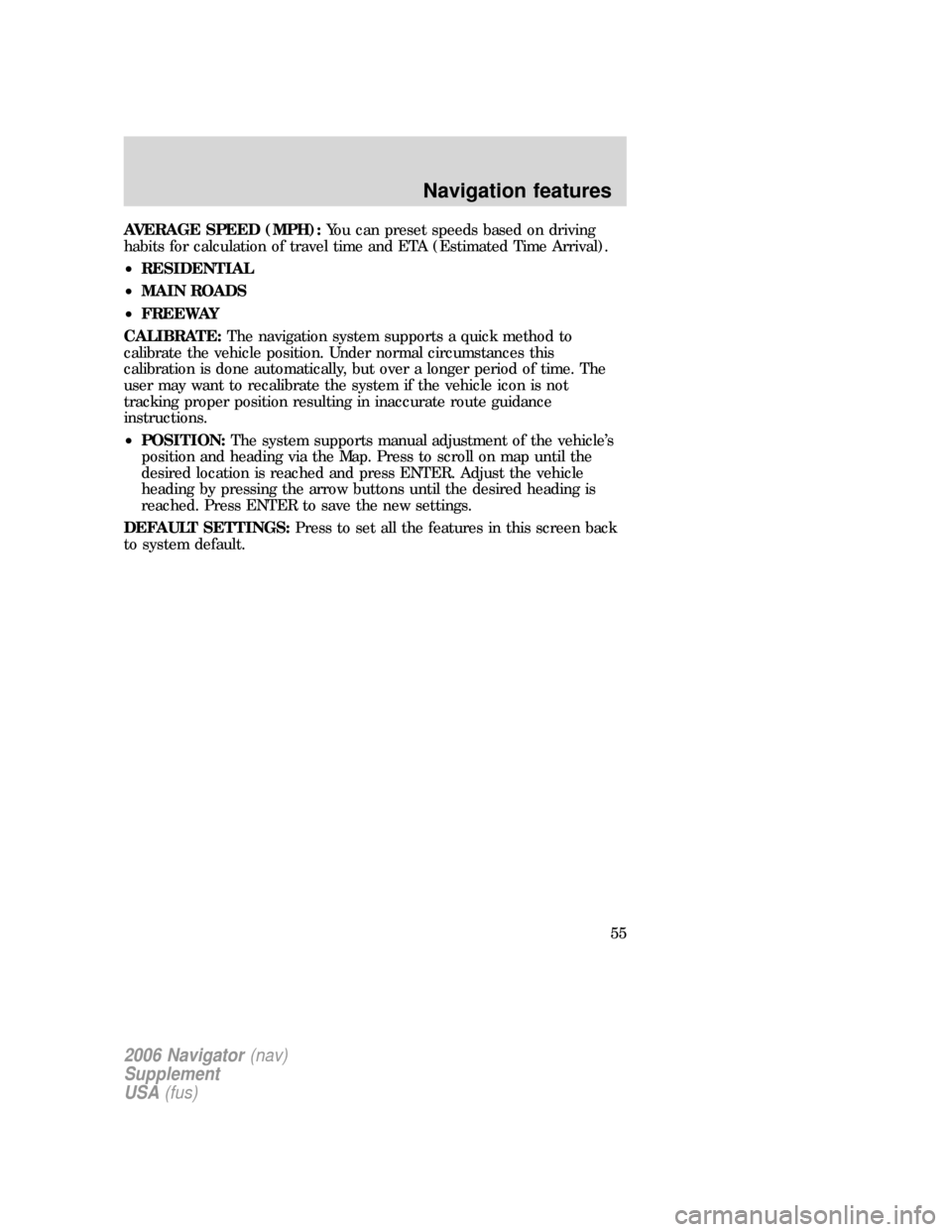 Mercury Mountaineer 2006 Navigation System Supplement AVERAGE SPEED (MPH):You can preset speeds based on driving
habits for calculation of travel time and ETA (Estimated Time Arrival).
•RESIDENTIAL
•MAIN ROADS
•FREEWAY
CALIBRATE:The navigation syst Mercury Mountaineer 2006 Navigation System Supplement AVERAGE SPEED (MPH):You can preset speeds based on driving
habits for calculation of travel time and ETA (Estimated Time Arrival).
•RESIDENTIAL
•MAIN ROADS
•FREEWAY
CALIBRATE:The navigation syst