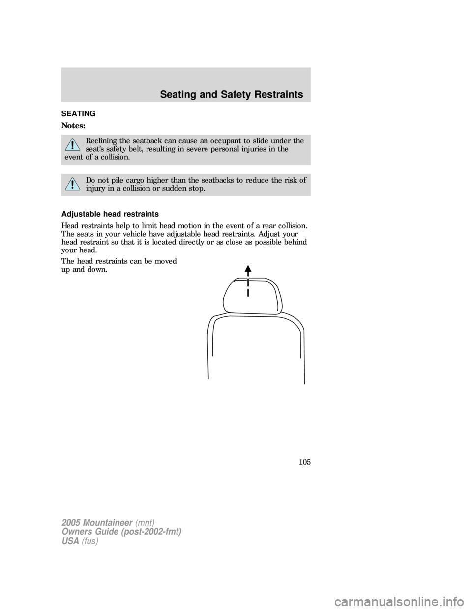 Mercury Mountaineer 2005 Owners Manuals SEATING
Notes:
Reclining the seatback can cause an occupant to slide under the
seat’s safety belt, resulting in severe personal injuries in the
event of a collision.
Do not pile cargo higher than th Mercury Mountaineer 2005 Owners Manuals SEATING
Notes:
Reclining the seatback can cause an occupant to slide under the
seat’s safety belt, resulting in severe personal injuries in the
event of a collision.
Do not pile cargo higher than th