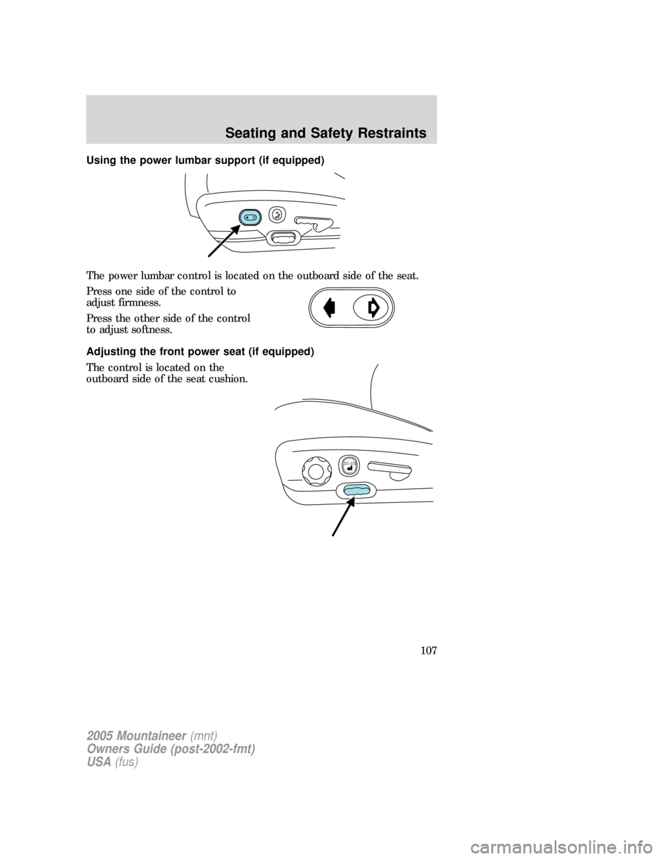 Mercury Mountaineer 2005  Owners Manuals Using the power lumbar support (if equipped)
The power lumbar control is located on the outboard side of the seat.
Press one side of the control to
adjust firmness.
Press the other side of the control