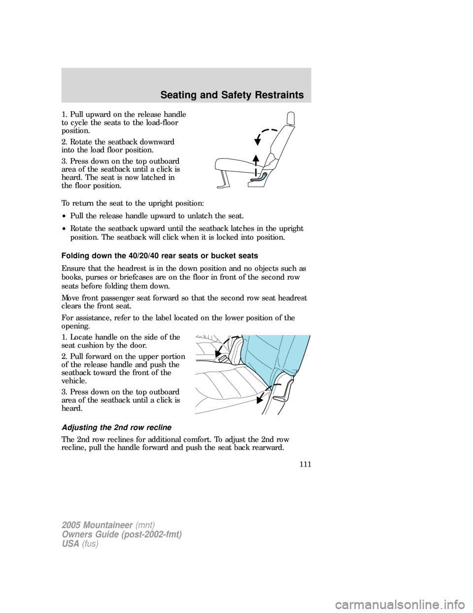 Mercury Mountaineer 2005  Owners Manuals 1. Pull upward on the release handle
to cycle the seats to the load-floor
position.
2. Rotate the seatback downward
into the load floor position.
3. Press down on the top outboard
area of the seatback